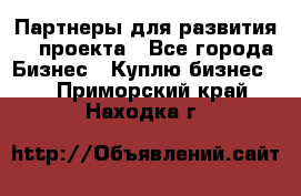 Партнеры для развития IT проекта - Все города Бизнес » Куплю бизнес   . Приморский край,Находка г.